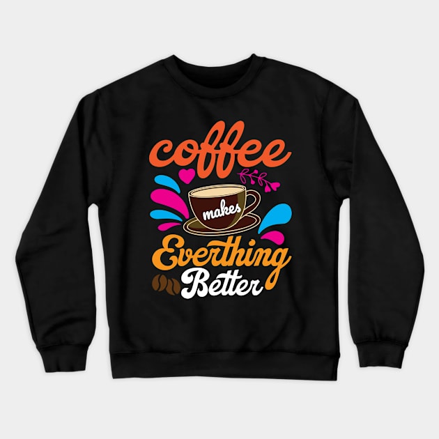 Coffee Makes Everything Better Crewneck Sweatshirt by maxcode